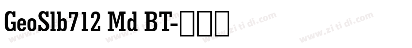 GeoSlb712 Md BT字体转换 GeoSlb712 Md BT字体转换